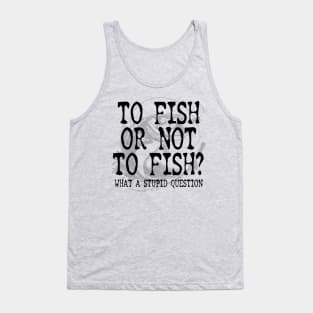 To Fish Or Not To Fish Fishing Gift Idea Tank Top